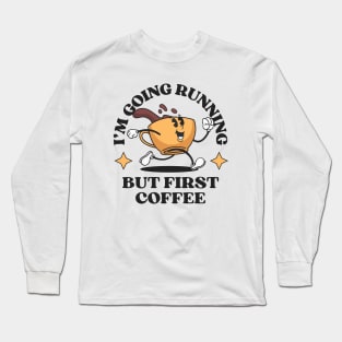 I'm Going Running But First Coffee Long Sleeve T-Shirt